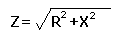 Z = the square root of R squared + X squared